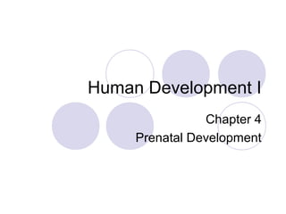 Human Development I
Chapter 4
Prenatal Development
 