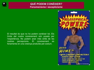 HIPÒTESI D’ADAM«Si un home, per exemple Adam, hagués estat creat amb l’enteniment vigorós, però sense gens ni mica d’experiència, mai no hauria pogut inferir el moviment de la segona bola a partir del moviment i de l’impuls de la primera. No hi ha res que la raó vegi en la causa que sigui capaç de fer-ne inferir l’efecte. Tal inferència, si fos possible, equivaldria a una demostració, en fonamentar-se simplement en la comparació d’idees. Però cap inferència de la causa a l’efecte pot valer com a demostració, i de tot això en tenim aquesta prova evident la ment pot concebre sempre que qualsevol efecte es deriva de qualsevol causa, i que a qualsevol esdeveniment en pot seguir un altre qualsevol: tot allò que concebem és possible, almenys en un sentit metafísic; però on sigui que tingui lloc una demostració, el contrari és impossible i implica una contradicció. No hi ha, doncs, cap demostració per a la conjunció causa i efecte.» ABSTRACT