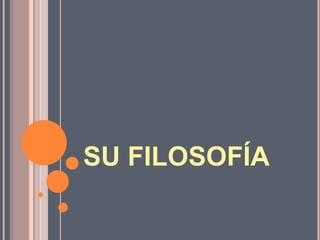 SU FILOSOFÍA
 