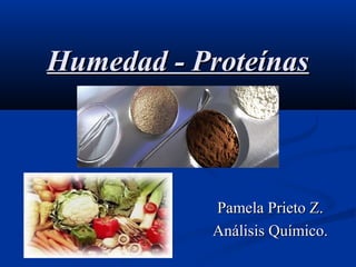 Humedad - Proteínas

Pamela Prieto Z.
Análisis Químico.

 