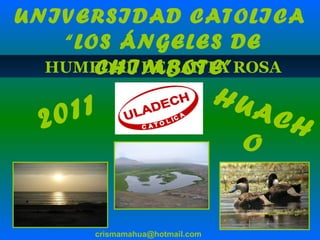 HUMEDAL DE SANTA ROSA [email_address] UNIVERSIDAD CATOLICA  “ LOS ÁNGELES DE CHIMBOTE” 2011 HUACHO 