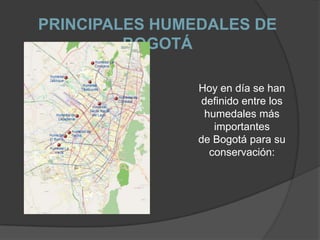 PRINCIPALES HUMEDALES DE
         BOGOTÁ

                Hoy en día se han
                 definido entre los
                 humedales más
                   importantes
                de Bogotá para su
                  conservación:
 