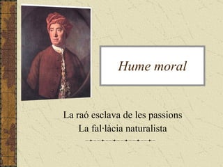 La raó esclava de les passions La fal·làcia naturalista Hume moral 