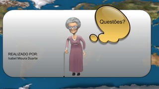 Questões?
REALIZADO POR:
Isabel Moura Duarte
 