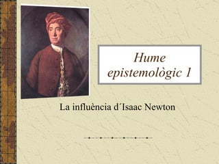 La influència d´Isaac Newton  Hume epistemològic 1 