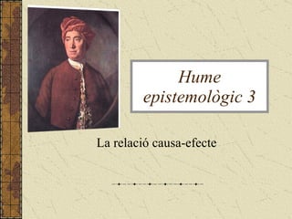 La relació causa-efecte  Hume epistemològic 3 