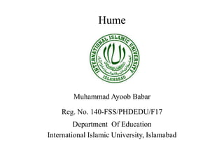 Hume
Muhammad Ayoob Babar
Reg. No. 140-FSS/PHDEDU/F17
Department Of Education
International Islamic University, Islamabad
 