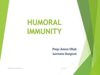 HUMORAL
IMMUNITY
Prep: Amen Ullah
Lecturer Surgical
12/25/18studyforum911@hotmail.com 1
 