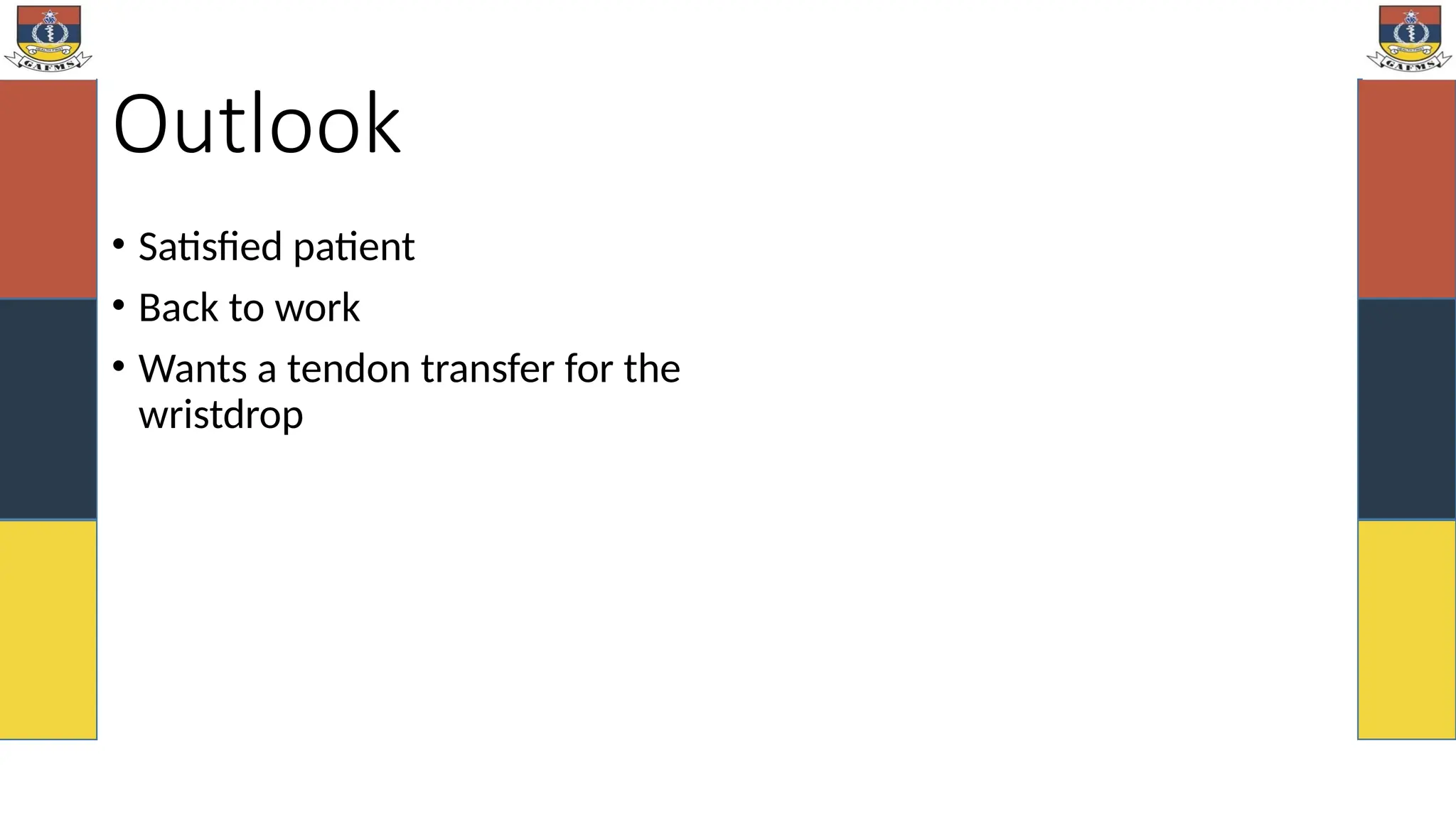 Outlook
• Satisfied patient
• Back to work
• Wants a tendon transfer for the
wristdrop
 