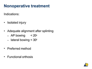 Nonoperative treatment
Indications:
• Isolated injury
• Adequate alignment after splinting
-
-
AP bowing < 20o
lateral bowing < 300
• Preferred method
• Functional orthosis
 