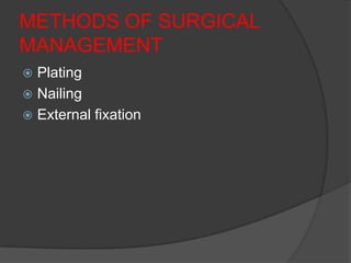 METHODS OF SURGICAL
MANAGEMENT
 Plating
 Nailing
 External fixation
 