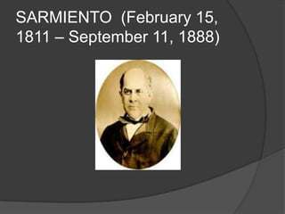 SARMIENTO (February 15,
1811 – September 11, 1888)
 