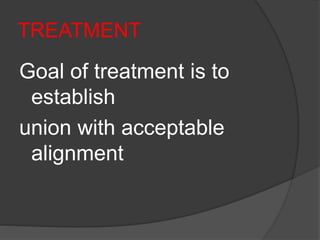 TREATMENT
Goal of treatment is to
establish
union with acceptable
alignment
 