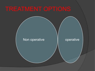TREATMENT OPTIONS
Non operative operative
 