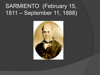 SARMIENTO (February 15,
1811 – September 11, 1888)
 