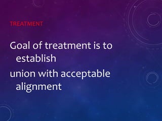 TREATMENT
Goal of treatment is to
establish
union with acceptable
alignment
 