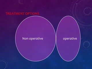 TREATMENT OPTIONS
Non operative operative
 