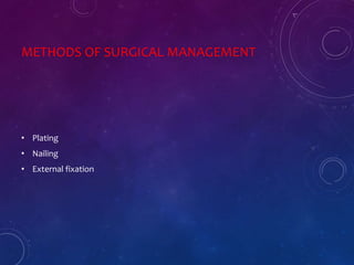 METHODS OF SURGICAL MANAGEMENT
• Plating
• Nailing
• External fixation
 