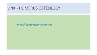 LINK:- HUMERUS OSTEOLOGY
https://youtu.be/pArnD3otrbo
 