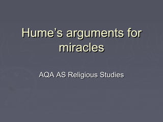 Hume’s arguments forHume’s arguments for
miraclesmiracles
AQA AS Religious StudiesAQA AS Religious Studies
 