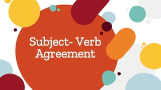 Subject- Verb
Agreement
 