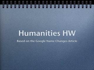 Humanities HW
Based on the Google Name Changes Article
 
