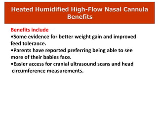 Benefits include
•Some evidence for better weight gain and improved
feed tolerance.
•Parents have reported preferring being able to see
more of their babies face.
•Easier access for cranial ultrasound scans and head
circumference measurements.
 