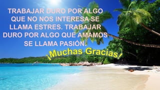 TRABAJAR DURO POR ALGO
QUE NO NOS INTERESA SE
LLAMA ESTRES. TRABAJAR
DURO POR ALGO QUE AMAMOS
SE LLAMA PASIÓN.
 