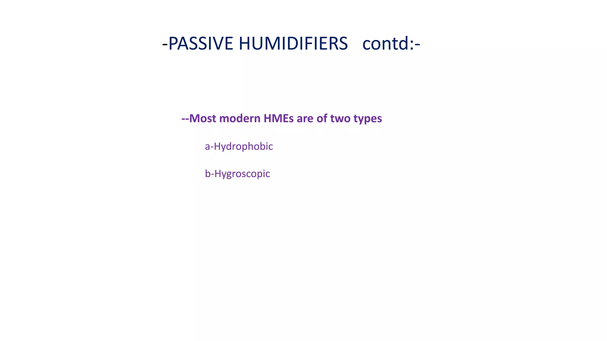 -PASSIVE HUMIDIFIERS contd:-
--Most modern HMEs are of two types
a-Hydrophobic
b-Hygroscopic
 