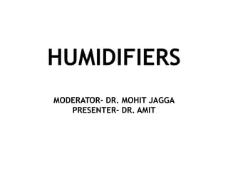 HUMIDIFIERS
MODERATOR- DR. MOHIT JAGGA
PRESENTER- DR. AMIT
 