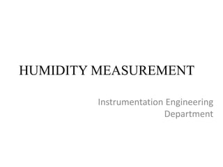 HUMIDITY MEASUREMENT
Instrumentation Engineering
Department
 