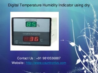 Digital Temperature Humidity Indicator using dry
Contact Us : +91 9810536887
Website : http://www.countronivs.com
 