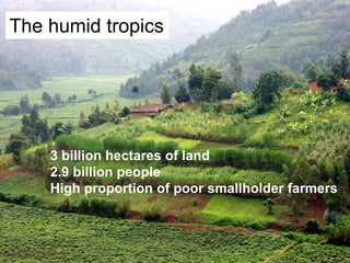 Humidtropics – Presentation for Discussion with Donors and Partners – June 2013