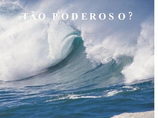 TÃO PODEROSO? 