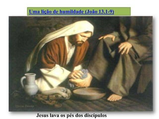 Uma lição de humildade (João 13.1-9)
Jesus lava os pés dos discípulos
 