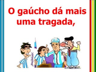 O gaúcho dá mais uma tragada,  