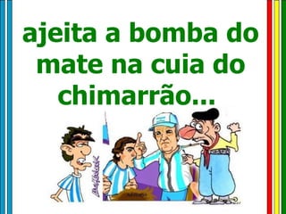 ajeita a bomba do mate na cuia do chimarrão...  
