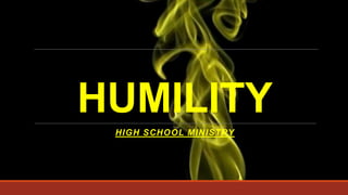 HUMILITY
HIGH SCHOOL MINISTRY

 