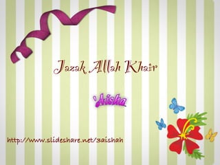 Jazak Allah Khair


http://www.slideshare.net/3aishah
 