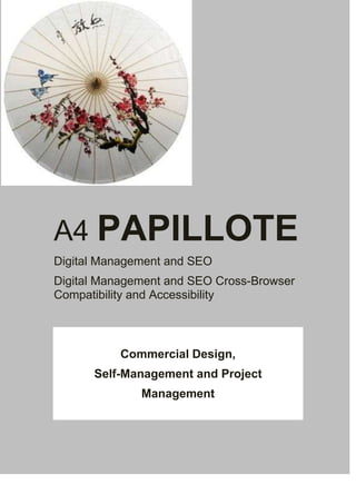 A4 PAPILLOTE
Digital Management and SEO
Digital Management and SEO Cross-Browser
Compatibility and Accessibility

Commercial Design,
Self-Management and Project
Management

 