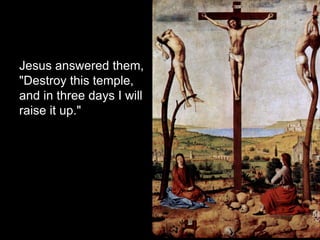 Jesus answered them,
"Destroy this temple,
and in three days I will
raise it up."
 