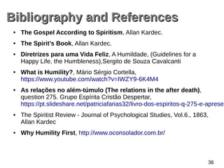 Bibliography and ReferencesBibliography and References
 The Gospel According to Spiritism, Allan Kardec.
 The Spirit’s B...