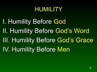 HUMILITY I. Humility Before  God II. Humility Before  God’s Word III. Humility Before  God’s Grace IV. Humility Before  Men 