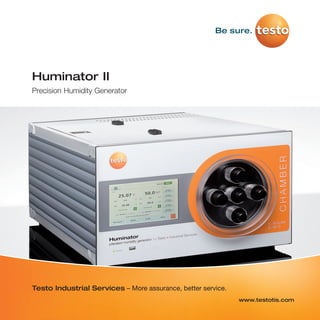 Huminator II
Precision Humidity Generator
Testo Industrial Services – More assurance, better service.
www.testotis.com
 
