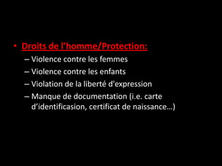 • Droits de l'homme/Protection:
  – Violence contre les femmes
  – Violence contre les enfants
  – Violation de la liberté...