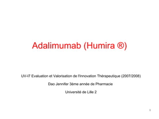 Adalimumab (Humira  ®) ‏ UV-I7 Evaluation et Valorisation de l'Innovation Thérapeutique (2007/2008) ‏ Dao Jennifer 3ème année de Pharmacie  Université de Lille 2 