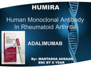 HUMIRA
Human Monoclonal Antibody
In Rheumatoid Arthritis
ADALIMUMAB
By:- MANTASHA AHSAAN
BSC BT II YEAR
 