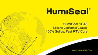 HumiSeal 1C48
Silicone Conformal Coating
100% Solids, Fast RTV Cure
WWW.HUMISEAL.COM
 