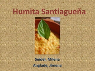 Humita Santiagueña




     Seidel, Milena
    Anglade, Jimena
 