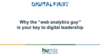 Why the web analytics guy
is your key to digital leadership
 